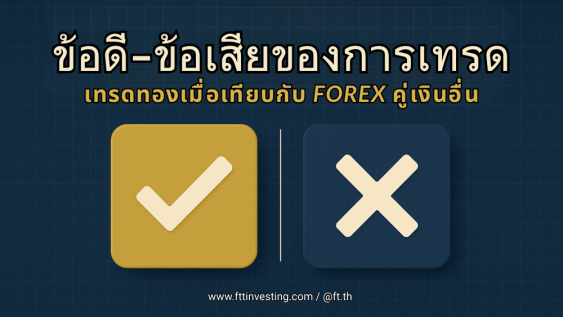 ข้อดี–ข้อเสียของการเทรดทองเมื่อเทียบกับ Forex คู่เงินอื่น