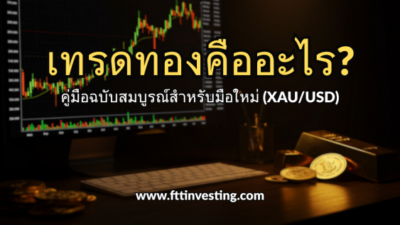 เทรดทองคืออะไร? คู่มือฉบับสมบูรณ์สำหรับมือใหม่ (XAU/USD)